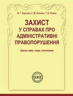 Захист у справах про адміністративні правопорушення: зразки заяв, скарг, клопотань.&nbsp;Коротюк М.Г., Лисенко С.М., Ремінь Т.О. 2446162516 фото