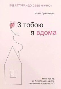 З тобою я вдома. Книга про те, як любити один одного, залишаючись вірними собі. Ольга Примаченко. УКРАЇНСЬКОЮ 2446161626 фото