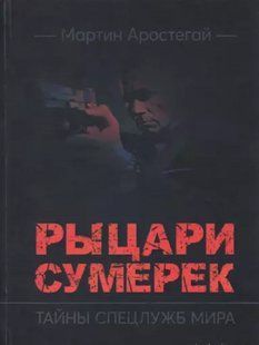 Лицарі сутінку. Таємниці спецслужб світу. Мартін Аростегай 2446153973 фото